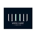 WHEN U WANT